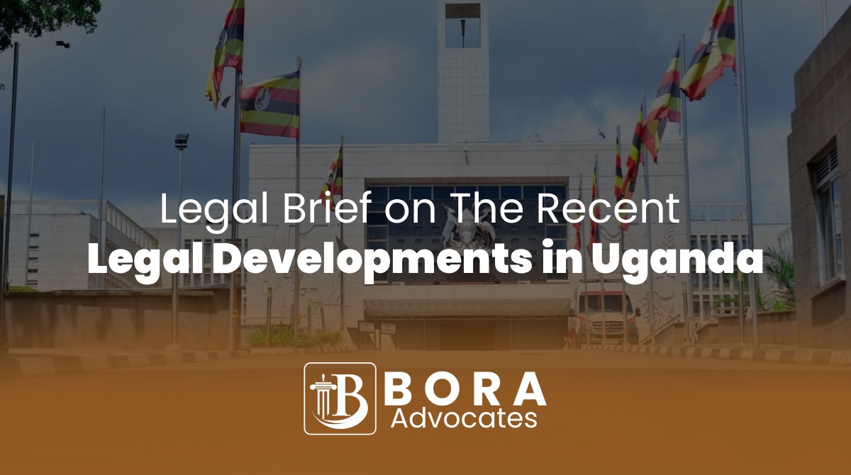 Legal Brief on The Recent Legal Developments in Uganda
